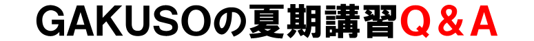 GAKUSOの夏期講習2010Q&A よくある質問 